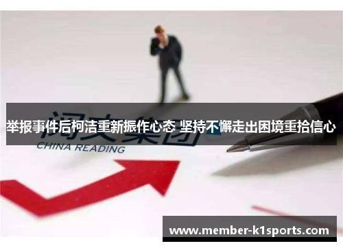 举报事件后柯洁重新振作心态 坚持不懈走出困境重拾信心