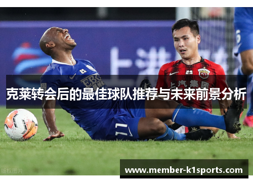 克莱转会后的最佳球队推荐与未来前景分析