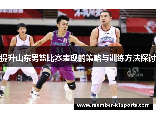提升山东男篮比赛表现的策略与训练方法探讨