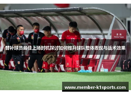 替补球员最佳上场时机探讨如何提升球队整体表现与战术效果