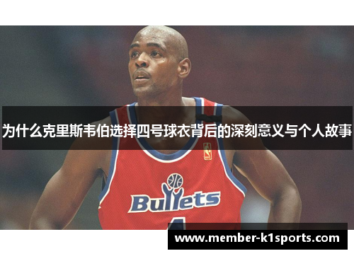 为什么克里斯韦伯选择四号球衣背后的深刻意义与个人故事
