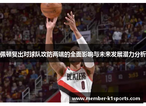 佩顿复出对球队攻防两端的全面影响与未来发展潜力分析