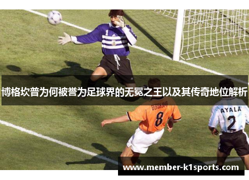 博格坎普为何被誉为足球界的无冕之王以及其传奇地位解析