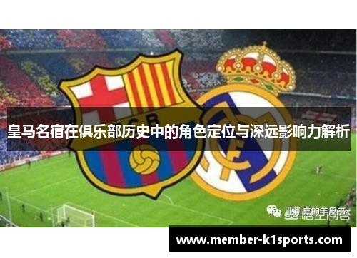 皇马名宿在俱乐部历史中的角色定位与深远影响力解析