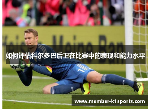 如何评估科尔多巴后卫在比赛中的表现和能力水平