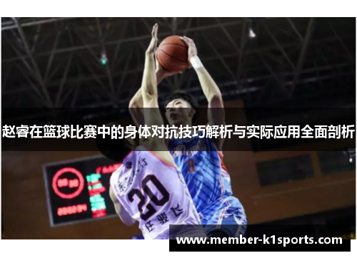 赵睿在篮球比赛中的身体对抗技巧解析与实际应用全面剖析