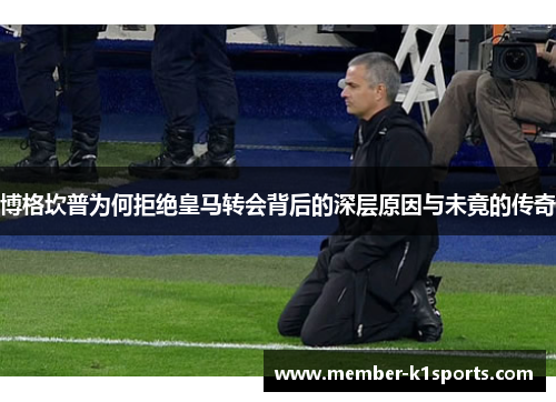 博格坎普为何拒绝皇马转会背后的深层原因与未竟的传奇