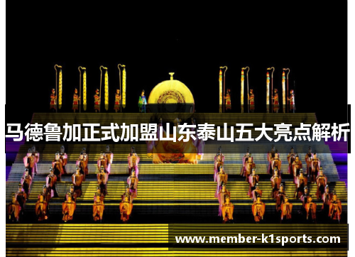 马德鲁加正式加盟山东泰山五大亮点解析